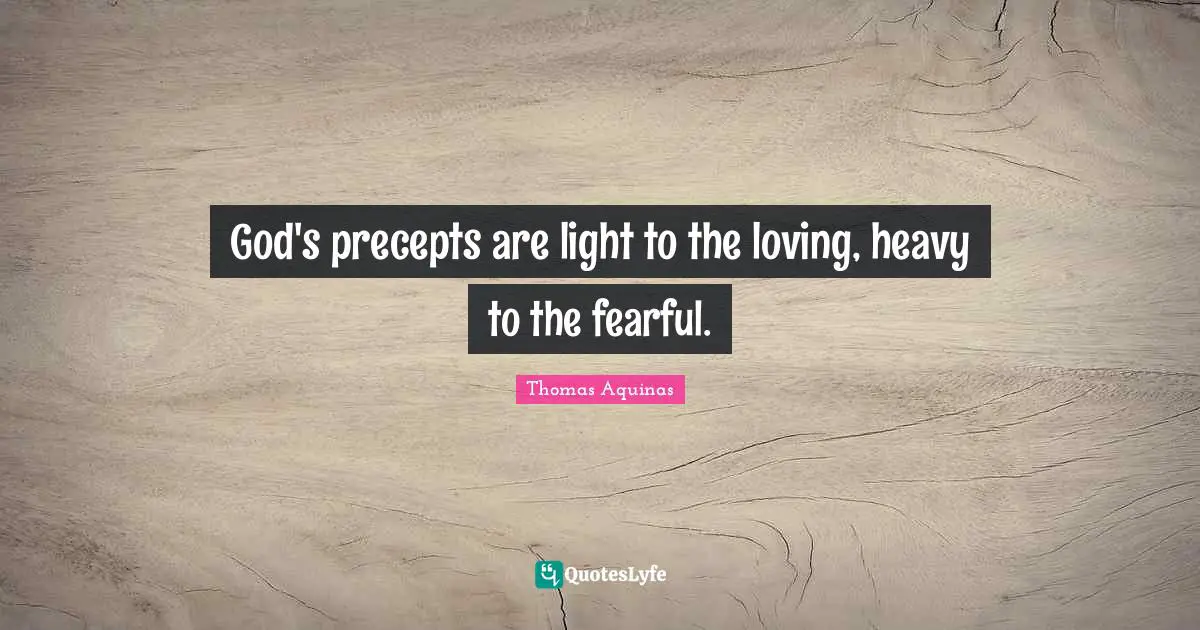 God's precepts are light to the loving, heavy to the fearful.