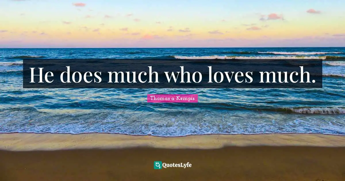 He does much who loves much.