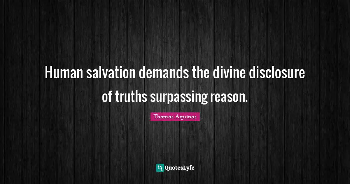 Human salvation demands the divine disclosure of truths surpassing reason.