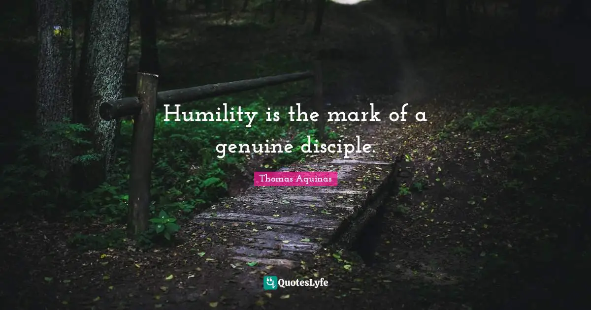 Humility is the mark of a genuine disciple.