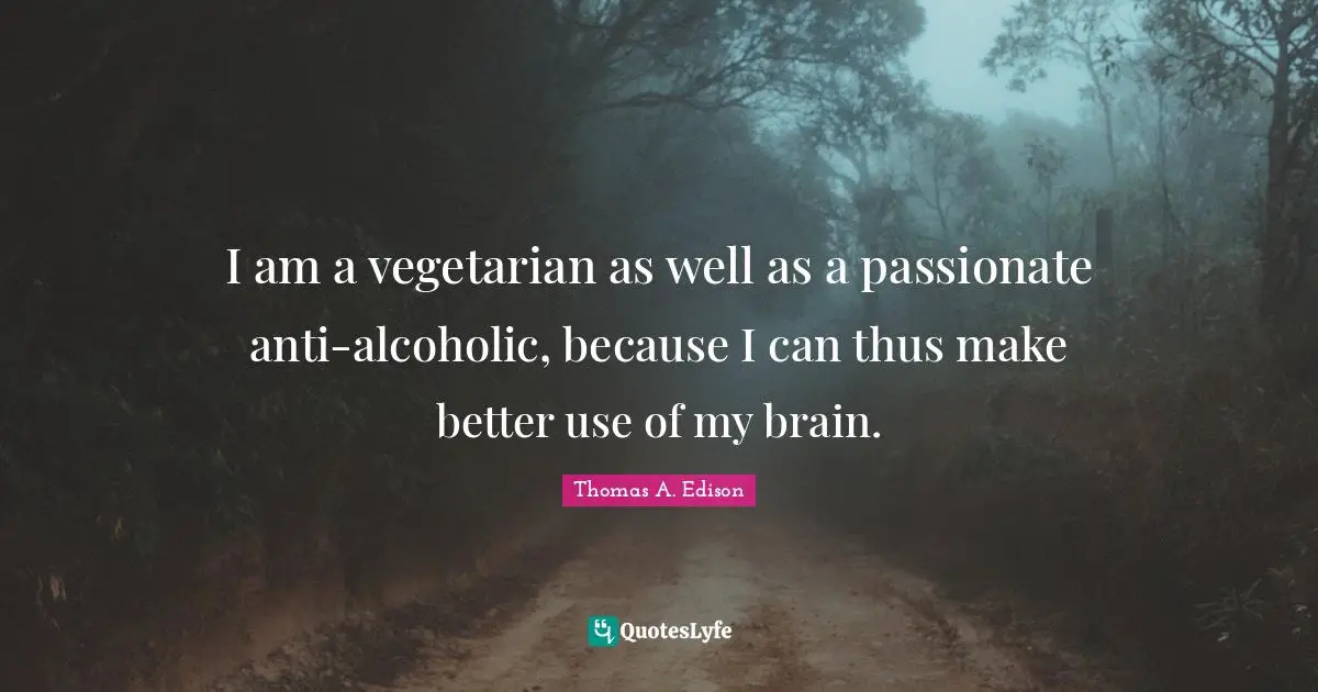 Brain Quotes: "I am a vegetarian as well as a passionate anti-alcoholic, because I can thus make better use of my brain."