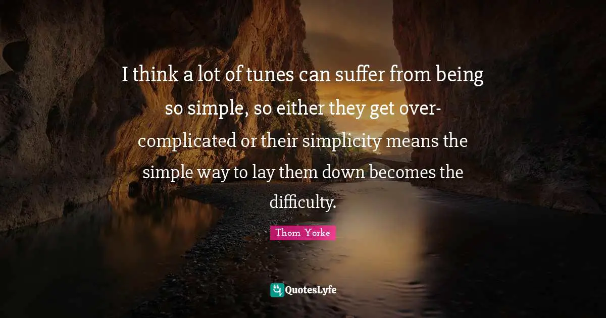 I think a lot of tunes can suffer from being so simple, so either they get over-complicated or their simplicity means the simple way to lay them down becomes the difficulty.