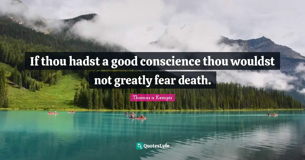 If thou hadst a good conscience thou wouldst not greatly fear death.
