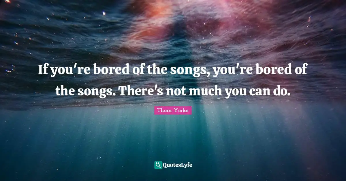 If you're bored of the songs, you're bored of the songs. There's not much you can do.