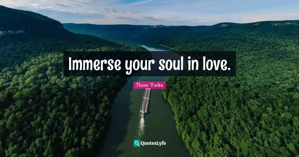 Immerse your soul in love.