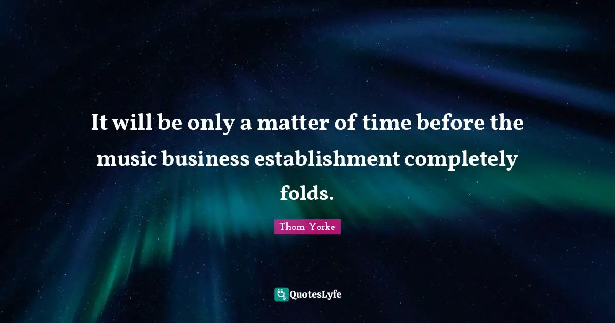 It will be only a matter of time before the music business establishment completely folds.
