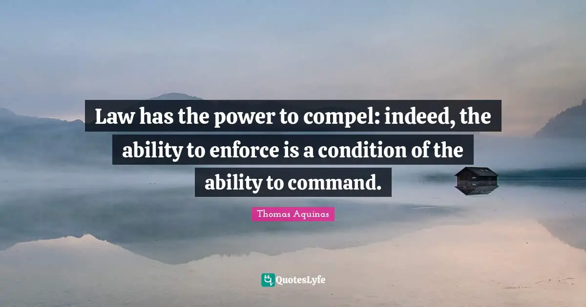 Law has the power to compel: indeed, the ability to enforce is a condition of the ability to command.
