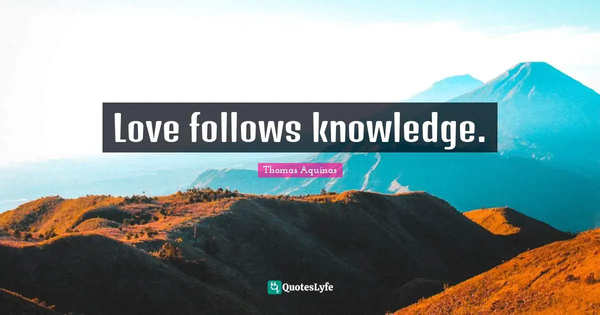 Love follows knowledge.