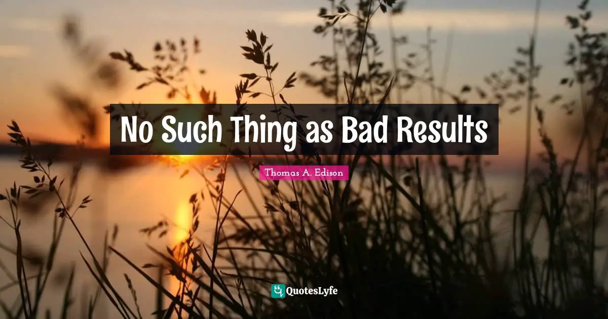 No Such Thing as Bad Results