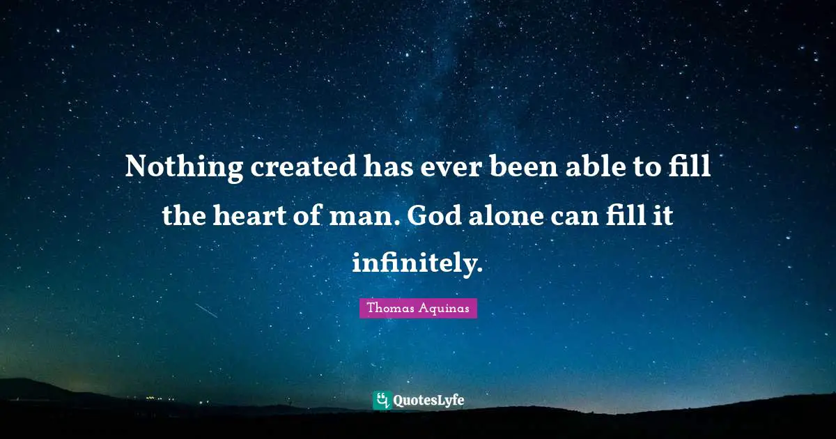 Able Quotes: "Nothing created has ever been able to fill the heart of man. God alone can fill it infinitely."