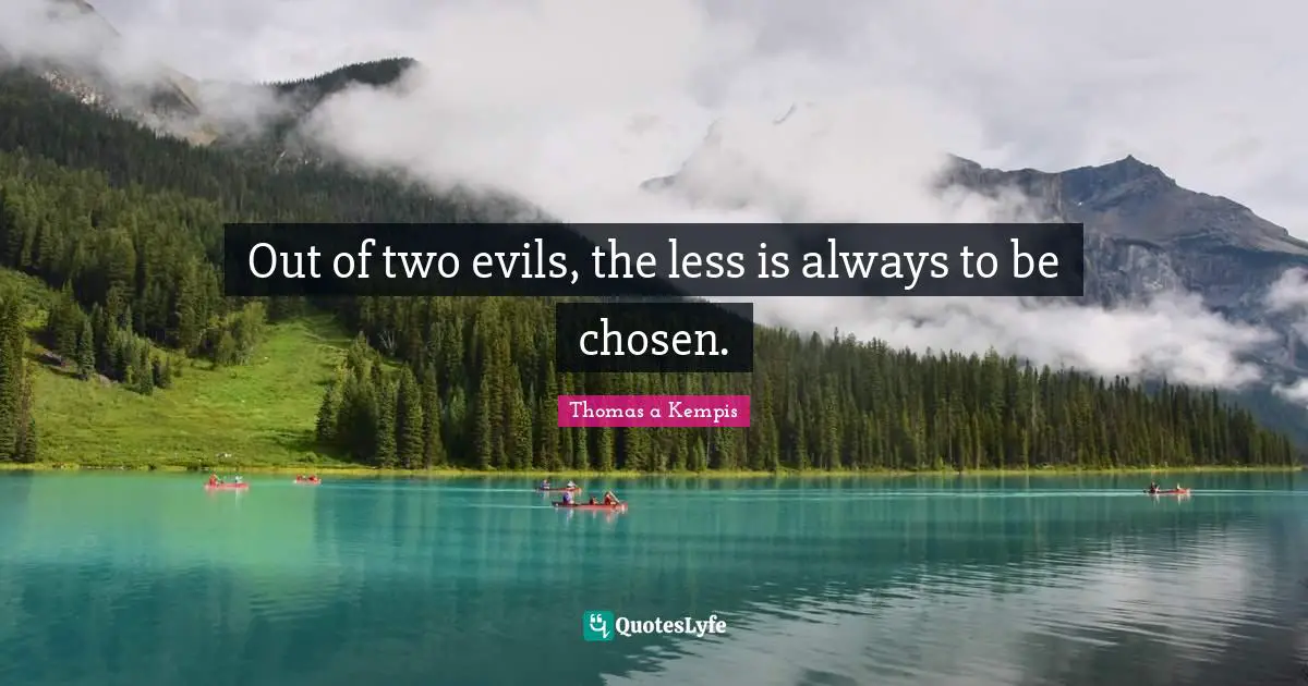 Out of two evils, the less is always to be chosen.