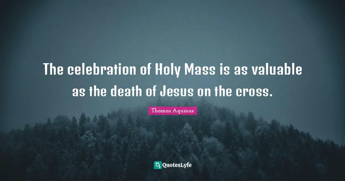Mass Quotes: "The celebration of Holy Mass is as valuable as the death of Jesus on the cross."