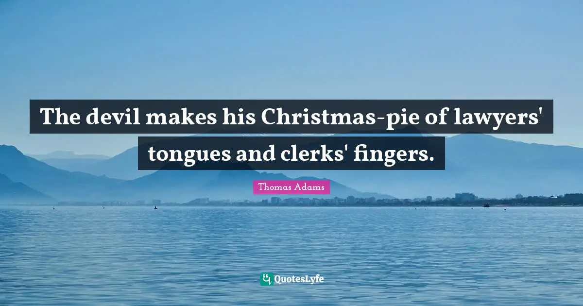 Clerks Quotes: "The devil makes his Christmas-pie of lawyers' tongues and clerks' fingers."