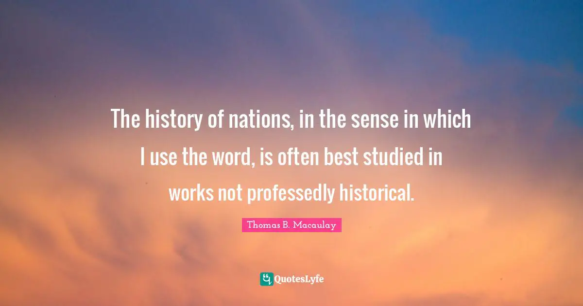 The history of nations, in the sense in which I use the word, is often best studied in works not professedly historical.