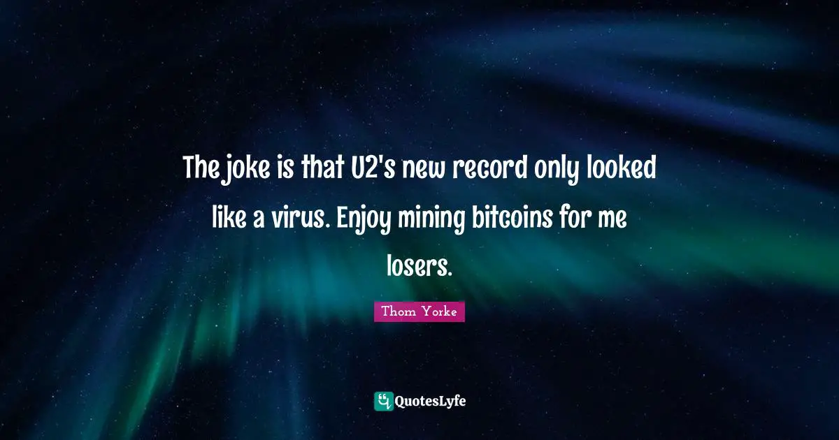 The joke is that U2's new record only looked like a virus. Enjoy mining bitcoins for me losers.
