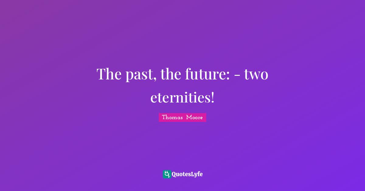 The past, the future: - two eternities!
