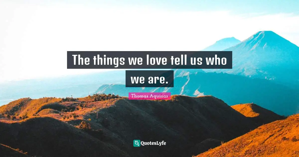 The things we love tell us who we are.