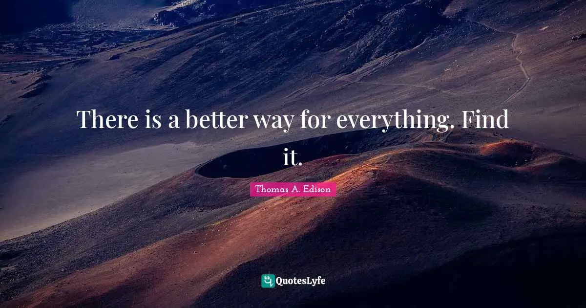Better Quotes: "There is a better way for everything. Find it."