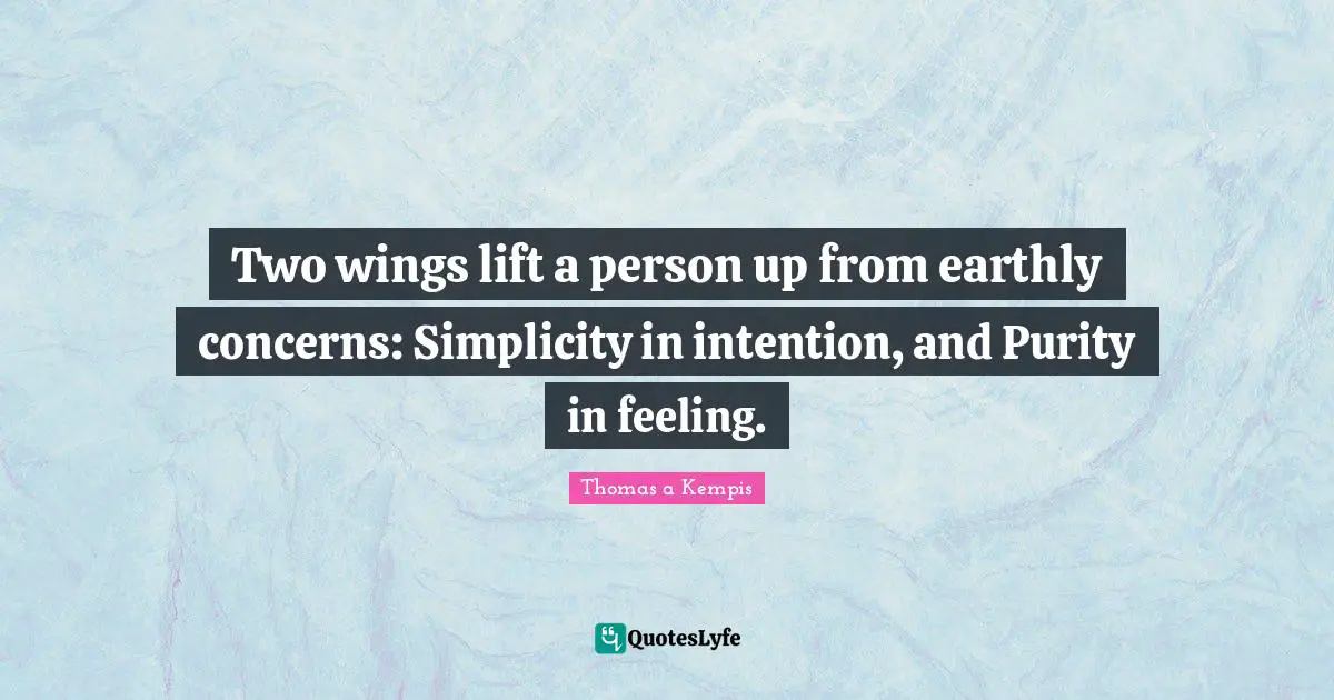 Two wings lift a person up from earthly concerns: Simplicity in intention, and Purity in feeling.