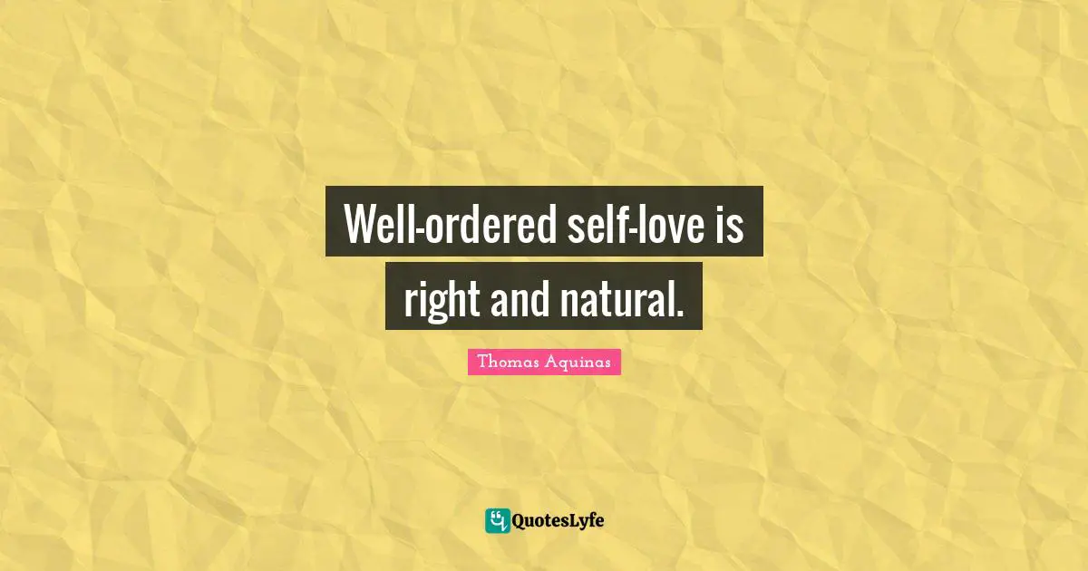 Well-ordered self-love is right and natural.