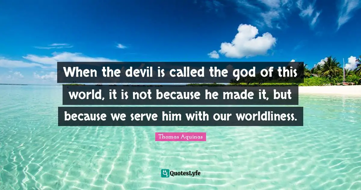 Made It Quotes: "When the devil is called the god of this world, it is not because he made it, but because we serve him with our worldliness."