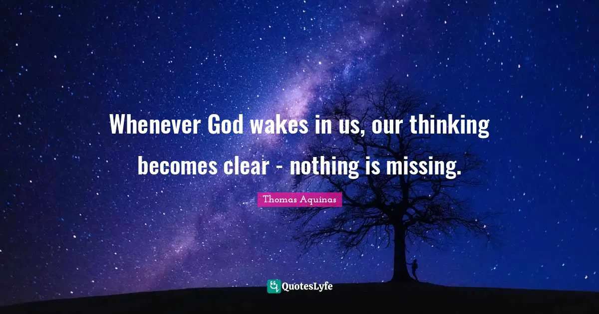 Whenever God wakes in us, our thinking becomes clear - nothing is missing.