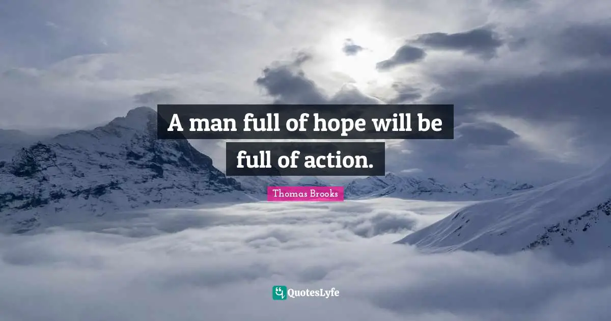 A man full of hope will be full of action.