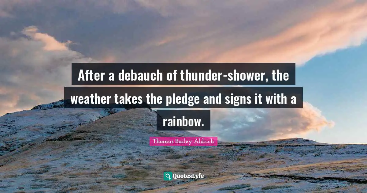 Thunder Quotes: "After a debauch of thunder-shower, the weather takes the pledge and signs it with a rainbow."