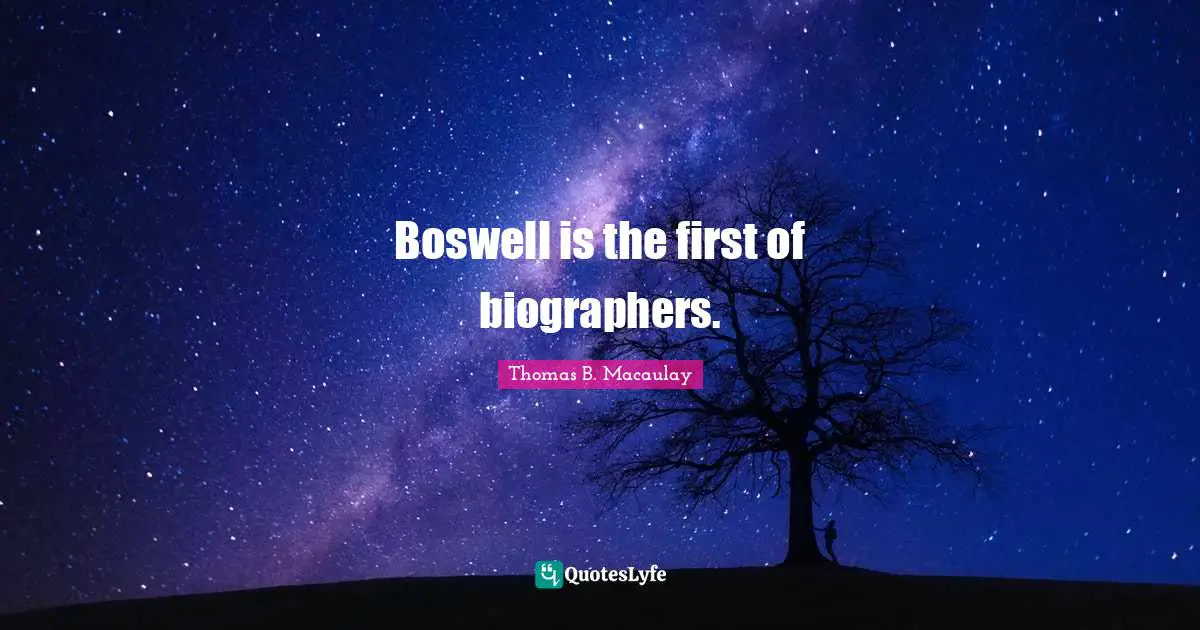 Boswell is the first of biographers.
