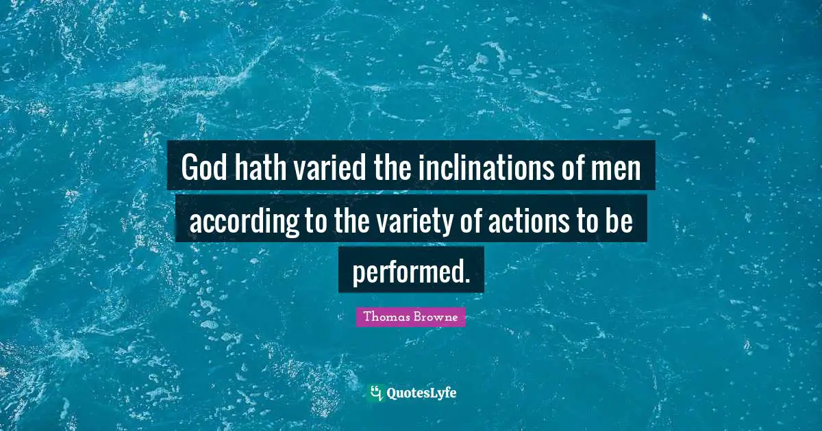 God hath varied the inclinations of men according to the variety of actions to be performed.