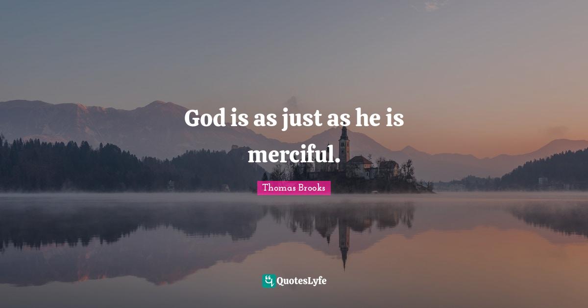 Thomas Brooks Quotes: "God is as just as he is merciful."