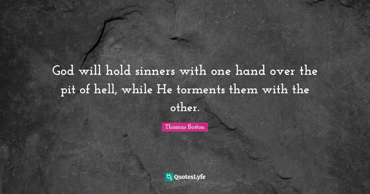 Pits Quotes: "God will hold sinners with one hand over the pit of hell, while He torments them with the other."