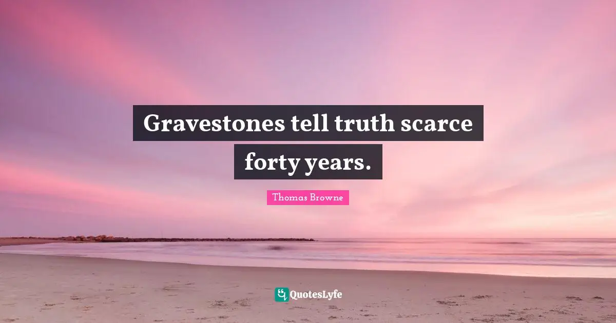 Gravestone Quotes: "Gravestones tell truth scarce forty years."