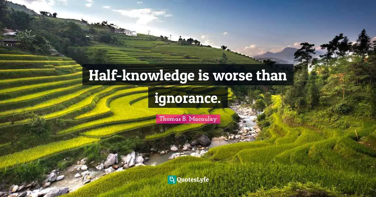Half-knowledge is worse than ignorance.