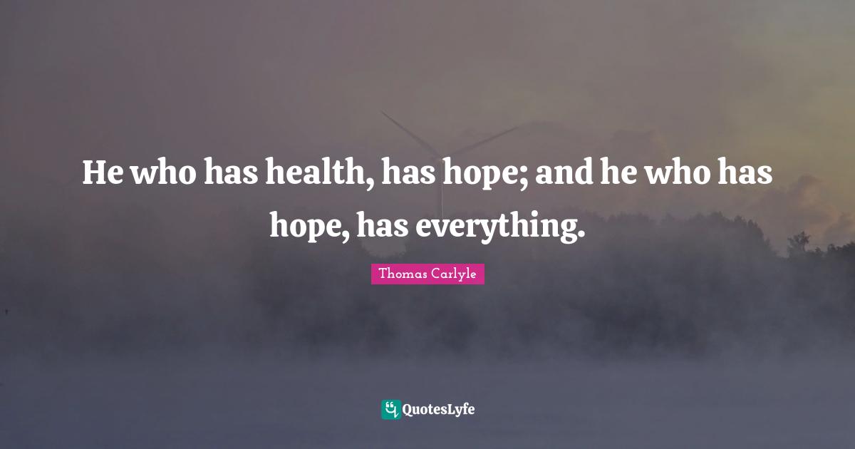 Fitness Quotes: "He who has health, has hope; and he who has hope, has everything."
