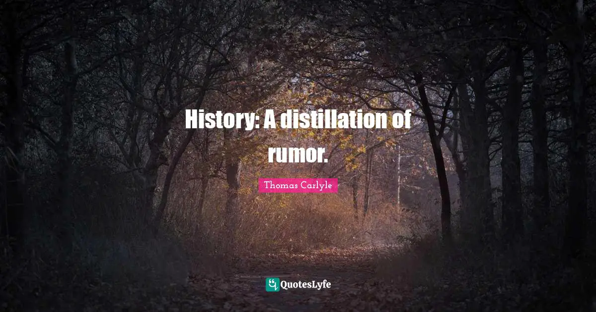 History: A distillation of rumor.