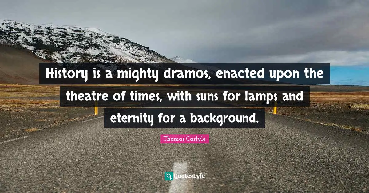 Lamps Quotes: "History is a mighty dramos, enacted upon the theatre of times, with suns for lamps and eternity for a background."