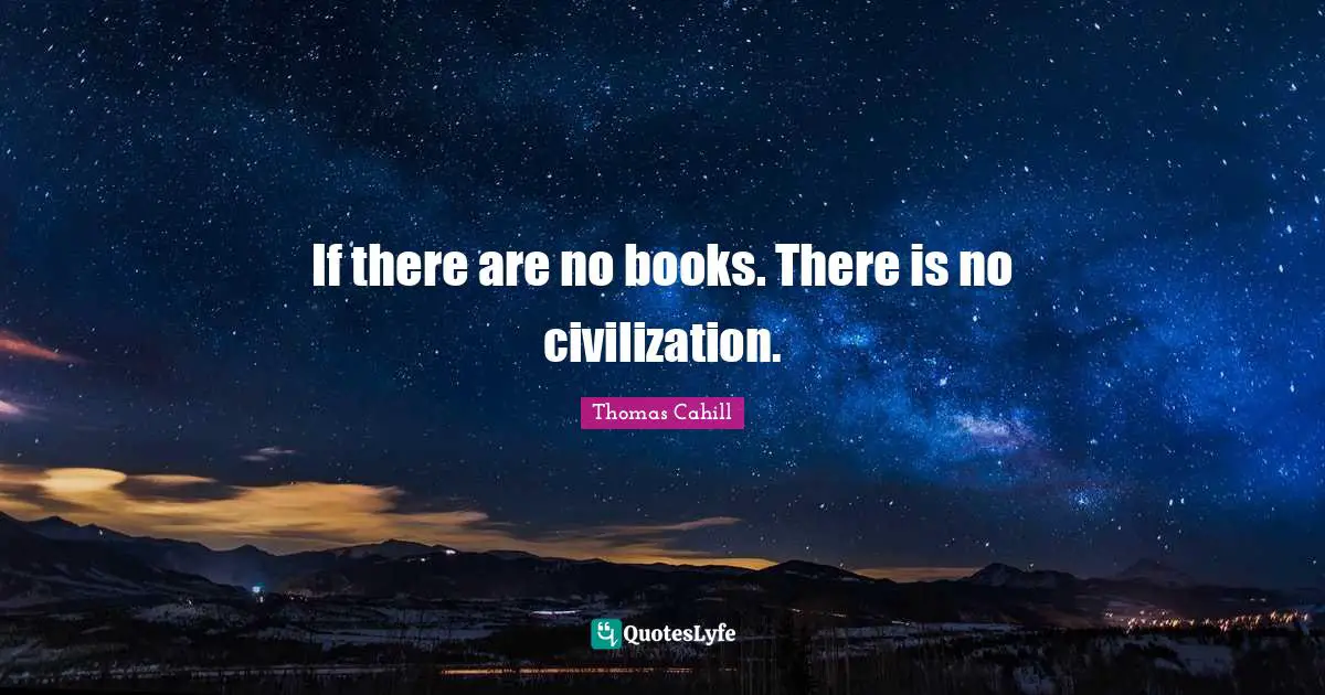 If there are no books. There is no civilization.