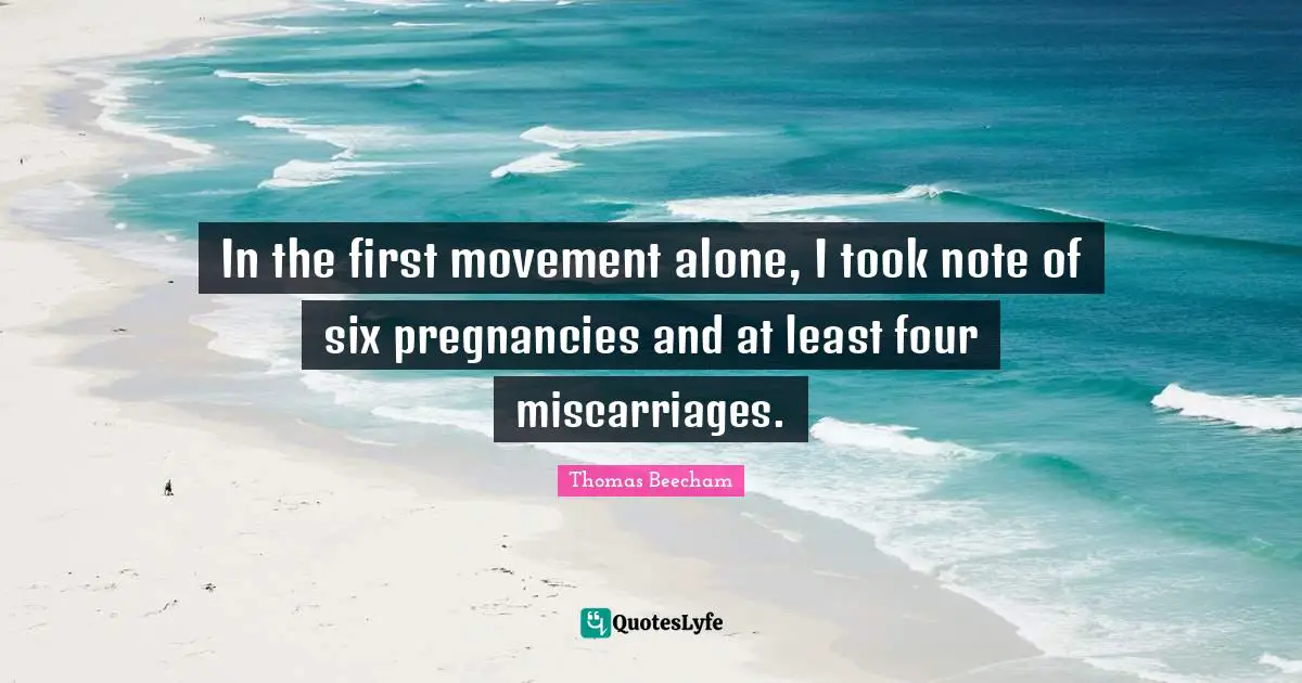 Thomas Beecham Quotes: "In the first movement alone, I took note of six pregnancies and at least four miscarriages."