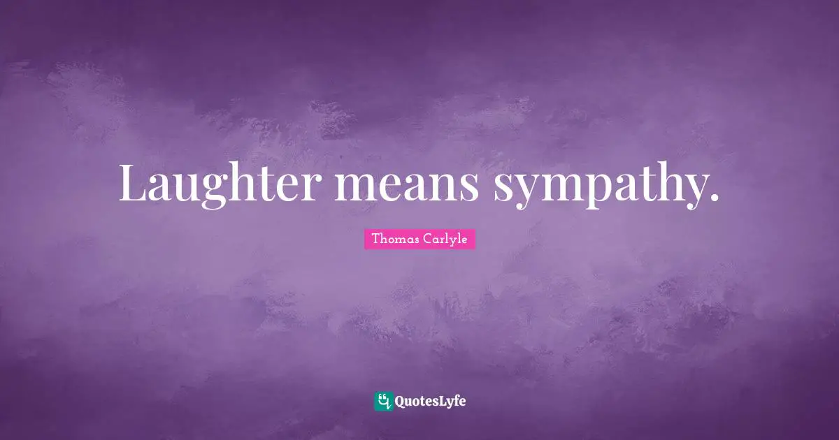 Laughter means sympathy.