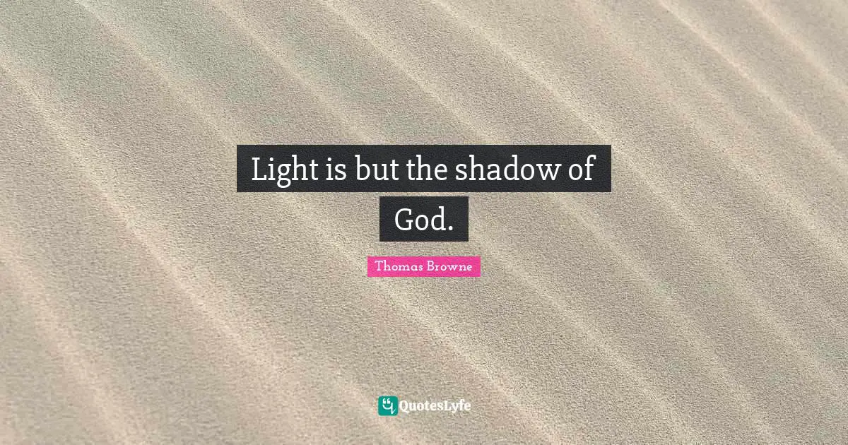 Light is but the shadow of God.