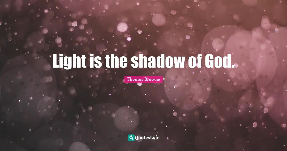 Light is the shadow of God.