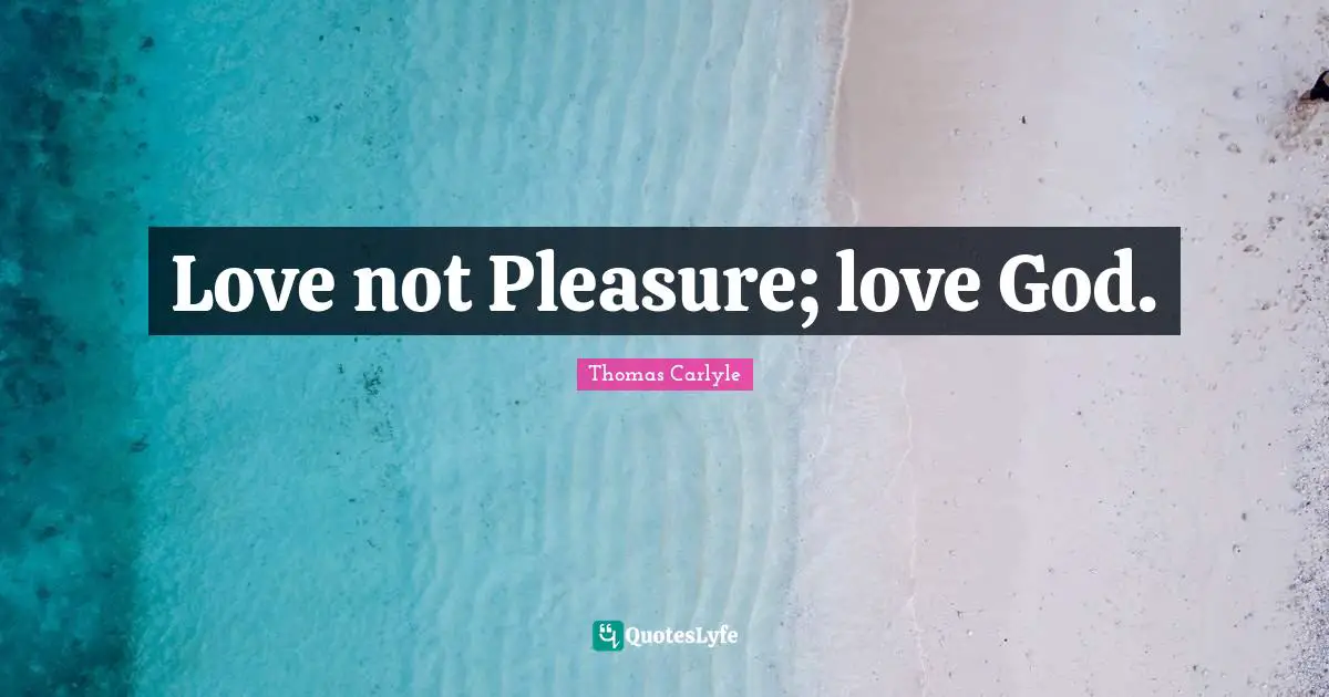 Love not Pleasure; love God.