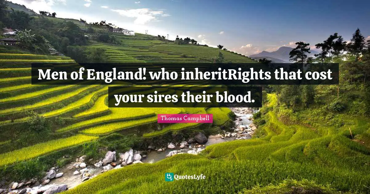 Thomas  Campbell Quotes: "Men of England! who inheritRights that cost your sires their blood."