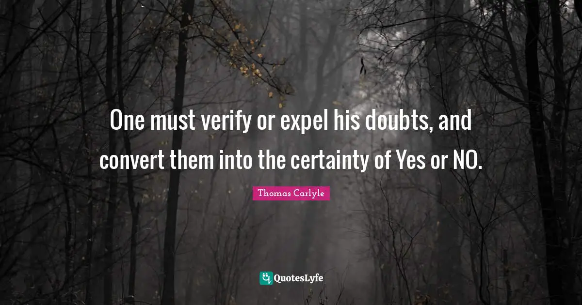 Converting Quotes: "One must verify or expel his doubts, and convert them into the certainty of Yes or NO."