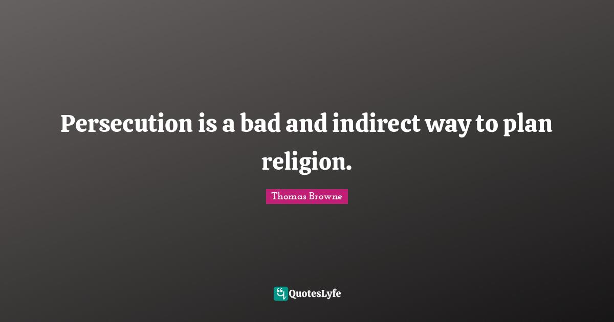 Persecution is a bad and indirect way to plan religion.