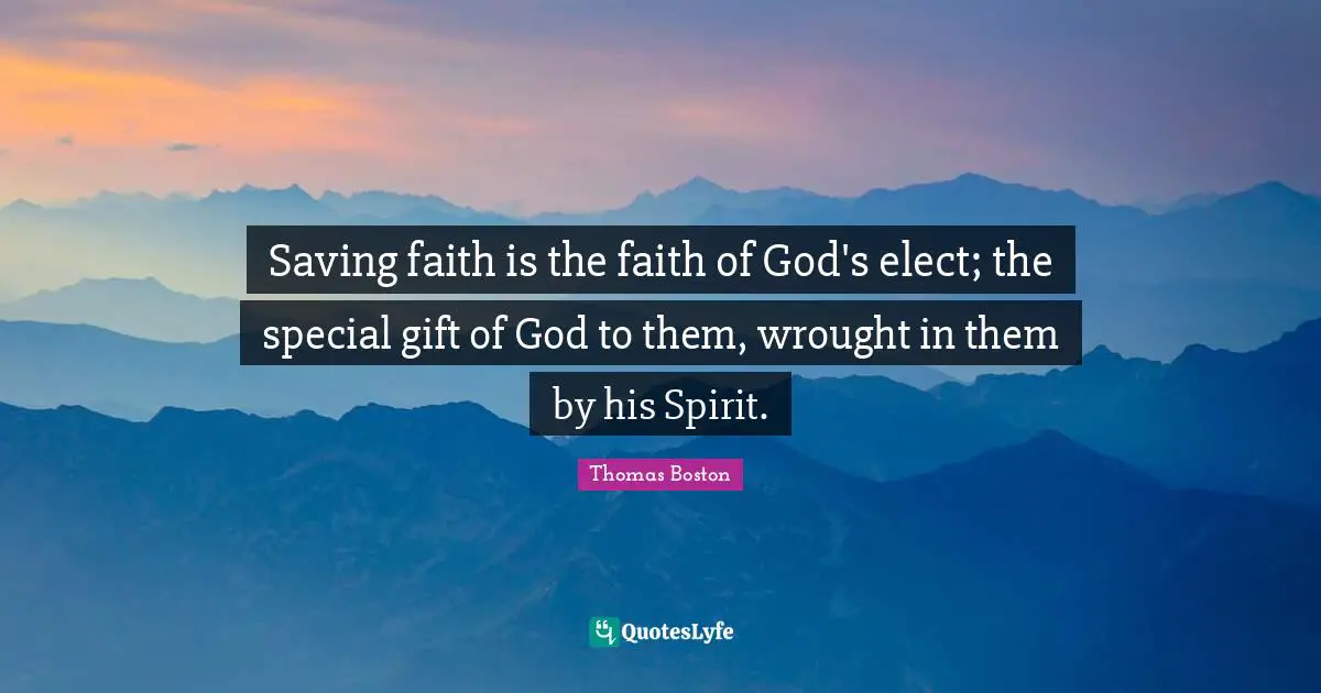 Saving faith is the faith of God's elect; the special gift of God to them, wrought in them by his Spirit.