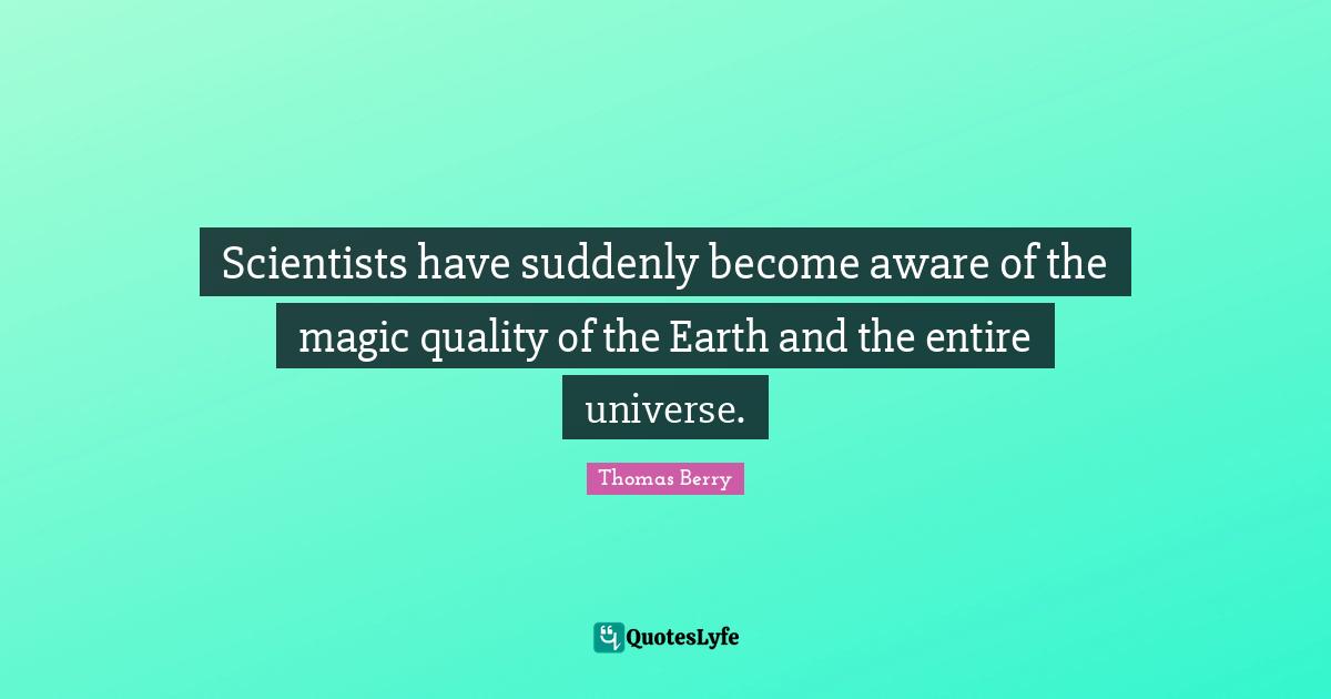 Scientists have suddenly become aware of the magic quality of the Earth and the entire universe.