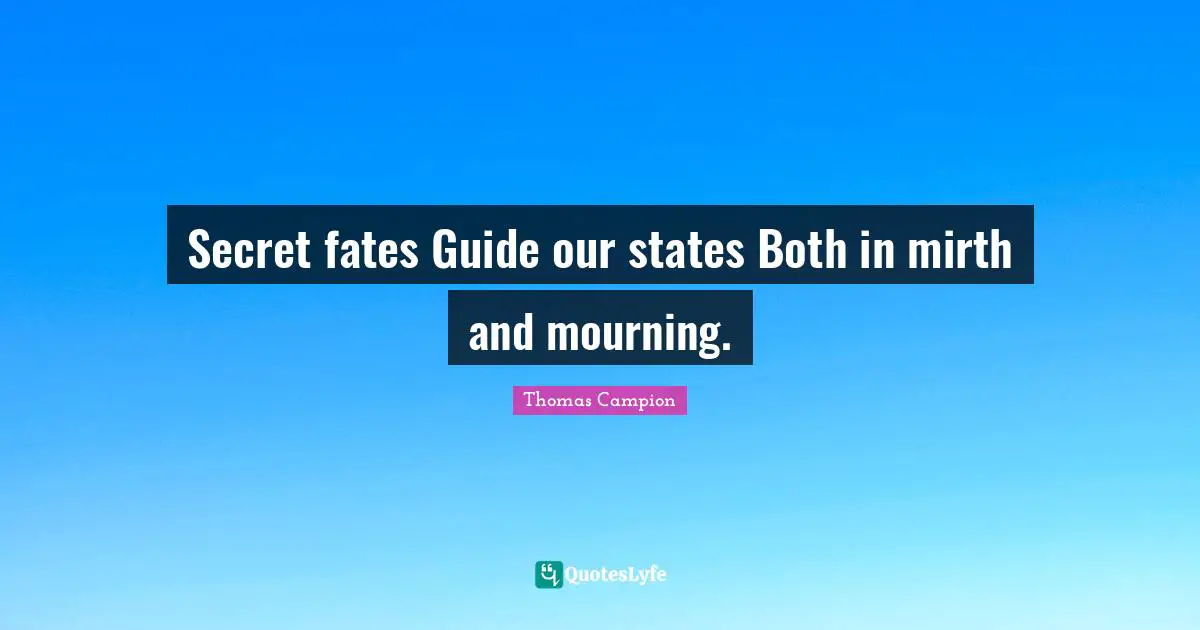 Secret fates Guide our states Both in mirth and mourning.