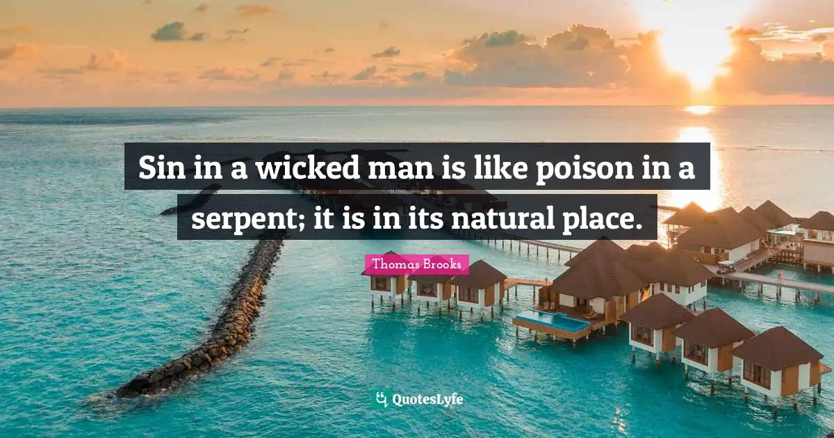 Thomas Brooks Quotes: "Sin in a wicked man is like poison in a serpent; it is in its natural place."